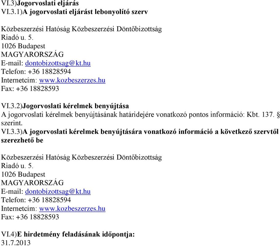 137. szerint. VI.3.3)A jogorvoslati kérelmek benyújtására vonatkozó információ a következő szervtől szerezhető be Közbeszerzési Hatóság Közbeszerzési Döntőbizottság Riadó u. 5.
