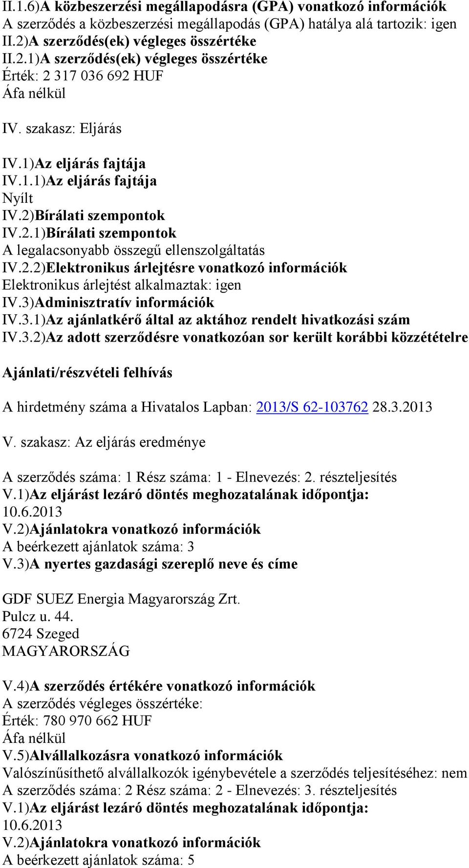 2)Bírálati szempontok IV.2.1)Bírálati szempontok A legalacsonyabb összegű ellenszolgáltatás IV.2.2)Elektronikus árlejtésre vonatkozó információk Elektronikus árlejtést alkalmaztak: igen IV.