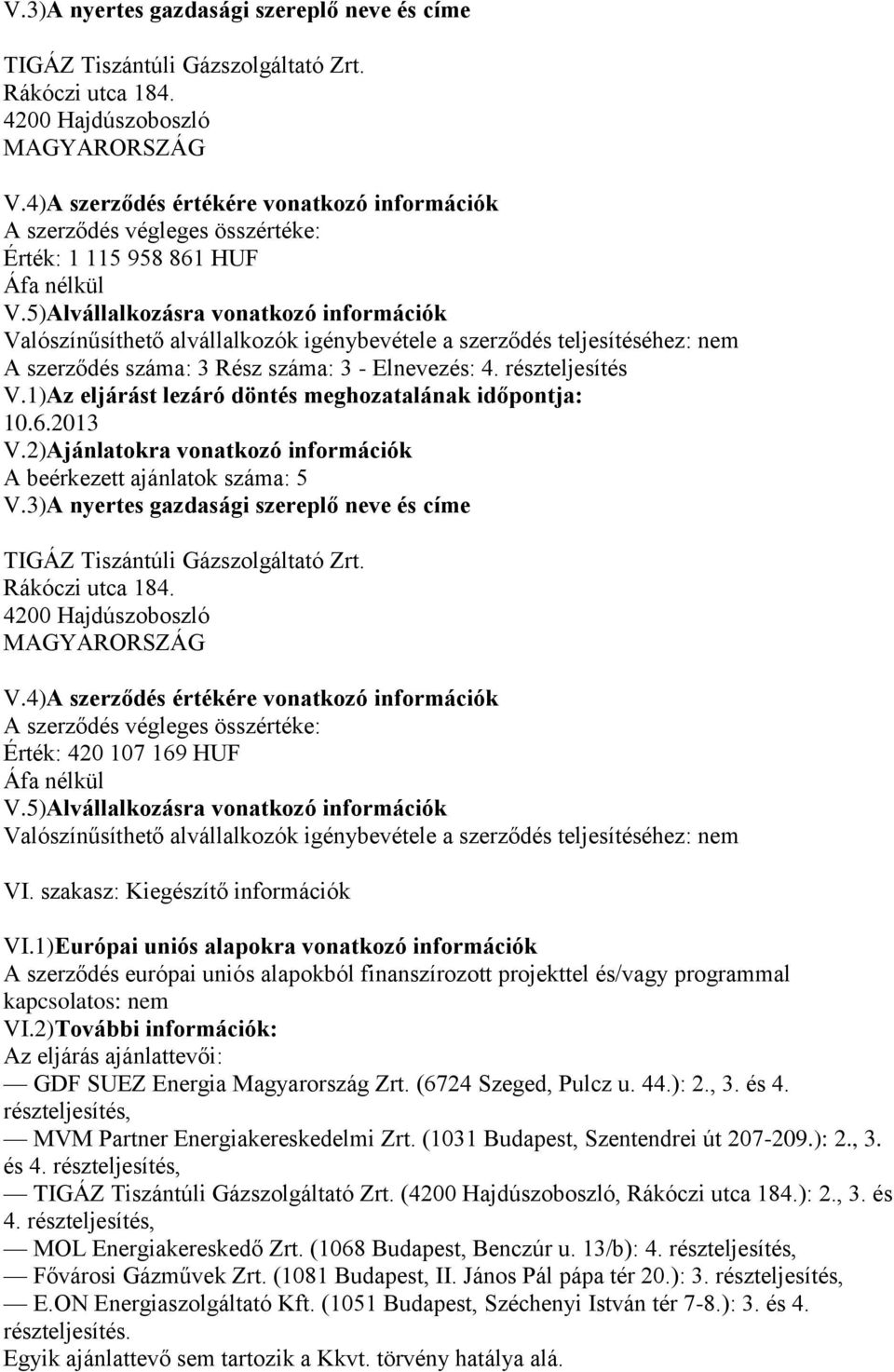 5)Alvállalkozásra vonatkozó információk Valószínűsíthető alvállalkozók igénybevétele a szerződés teljesítéséhez: nem A szerződés száma: 3 Rész száma: 3 - Elnevezés: 4. részteljesítés V.