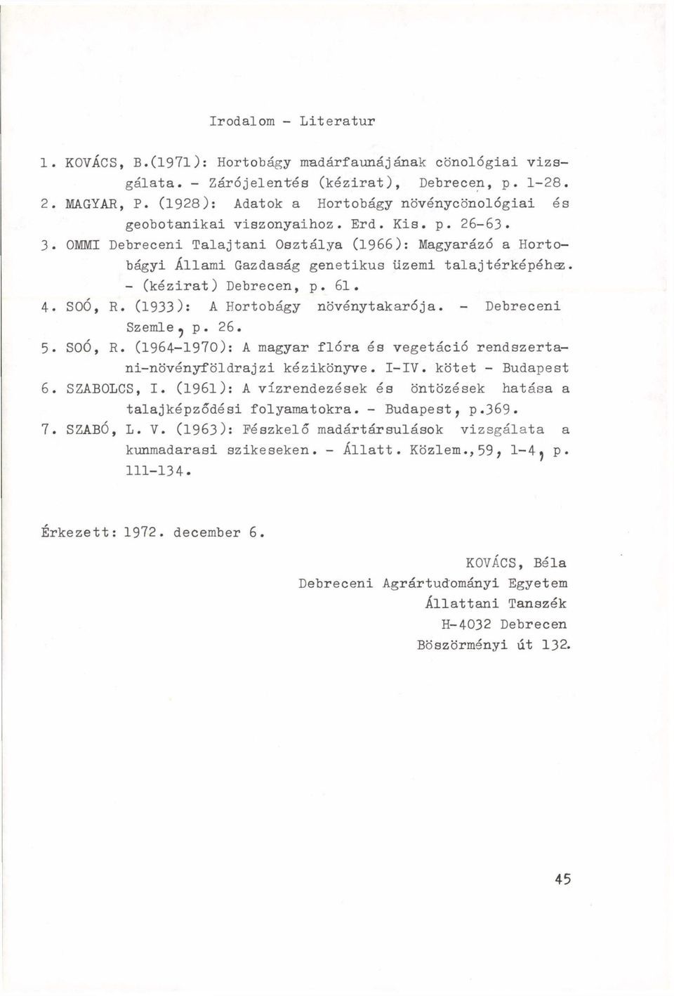 OMMI Debreceni Talajtani Osztálya (1966): Magyarázó a Hortobágyi Állami Gazdaság genetikus üzemi talaj térképéhez. - (kézirat) Debrecen, p. 61. 4. SOÓ, R. (1933): A Hortobágy növénytakarója.