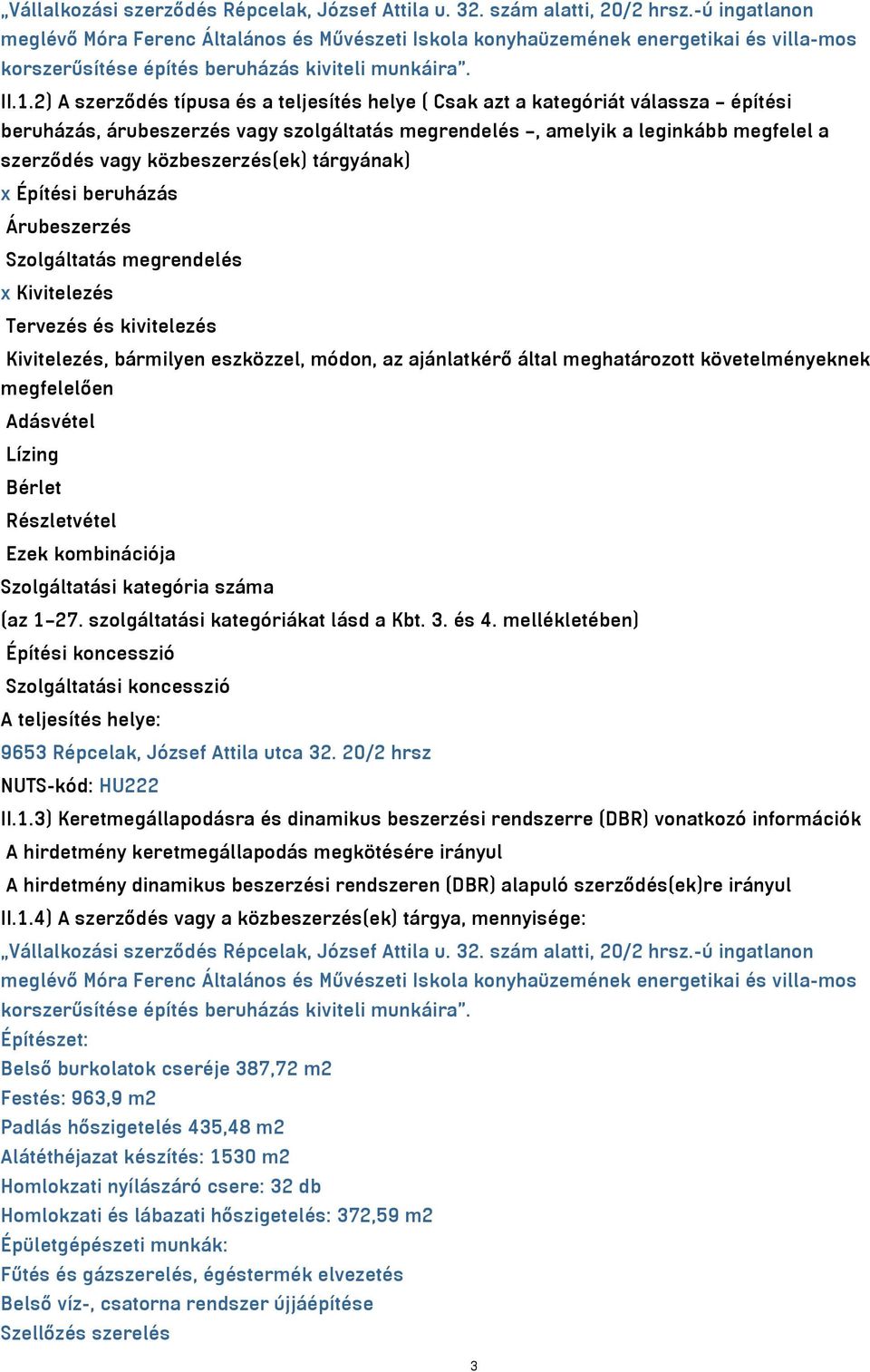 2) A szerződés típusa és a teljesítés helye ( Csak azt a kategóriát válassza építési beruházás, árubeszerzés vagy szolgáltatás megrendelés, amelyik a leginkább megfelel a szerződés vagy