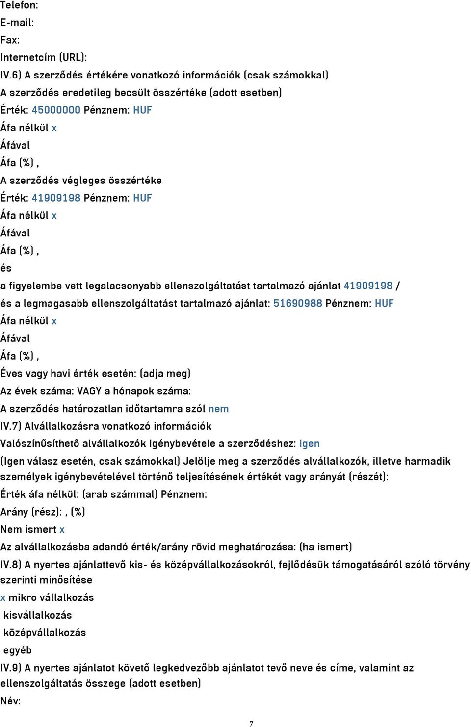 Érték: 41909198 Pénznem: HUF Áfa nélkül x és a figyelembe vett legalacsonyabb ellenszolgáltatást tartalmazó ajánlat 41909198 / és a legmagasabb ellenszolgáltatást tartalmazó ajánlat: 51690988