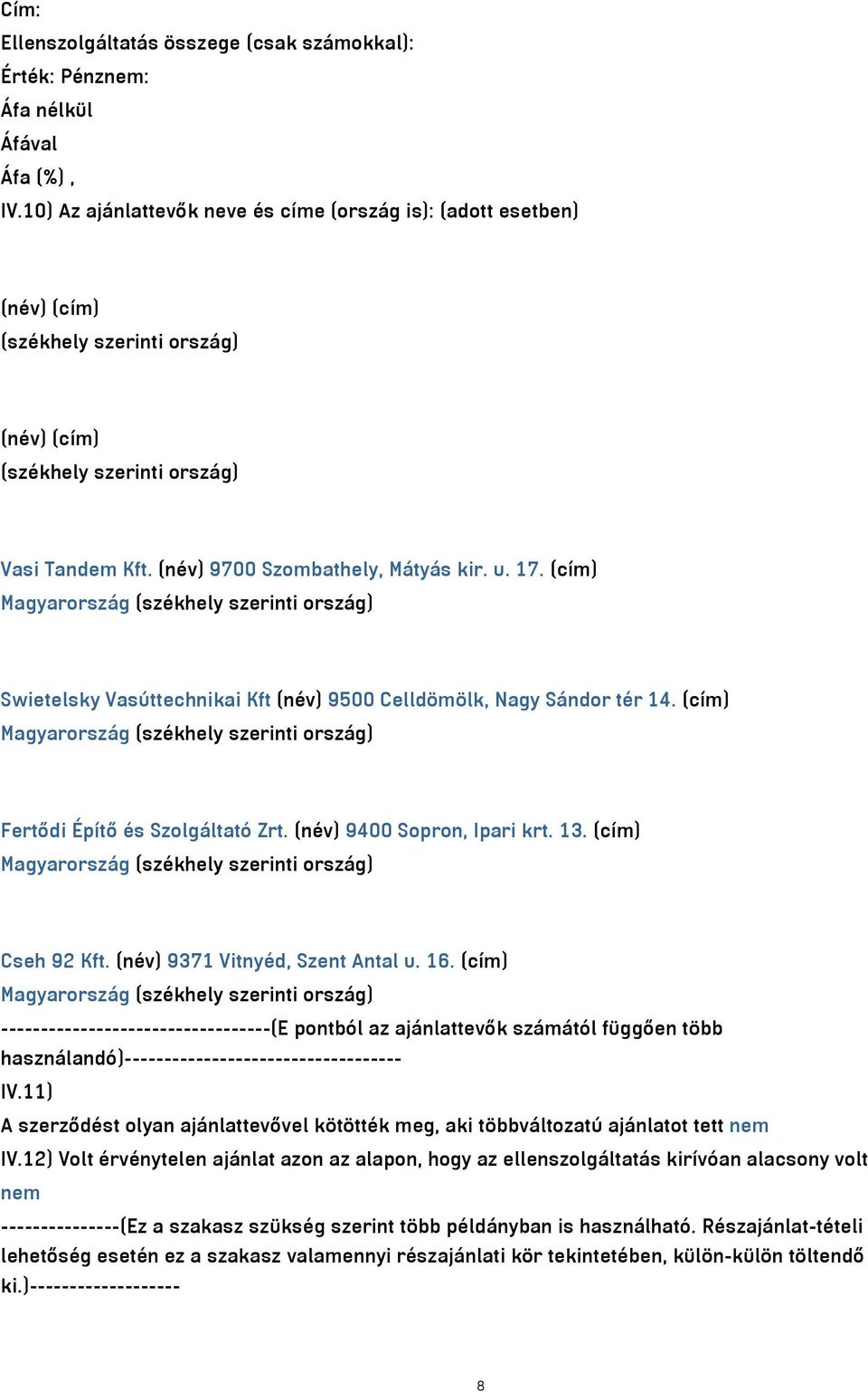 (cím) Magyarország (székhely szerinti ország) Swietelsky Vasúttechnikai Kft (név) 9500 Celldömölk, Nagy Sándor tér 14. (cím) Magyarország (székhely szerinti ország) Fertődi Építő és Szolgáltató Zrt.