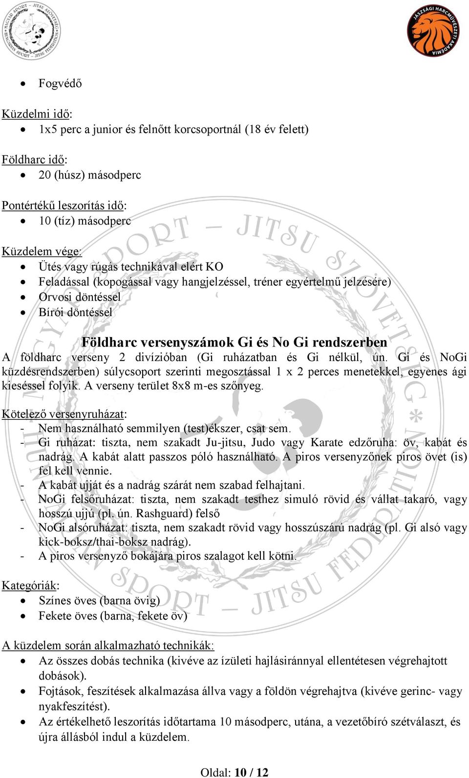 divízióban (Gi ruházatban és Gi nélkül, ún. Gi és NoGi küzdésrendszerben) súlycsoport szerinti megosztással 1 x 2 perces menetekkel, egyenes ági kieséssel folyik. A verseny terület 8x8 m-es szőnyeg.