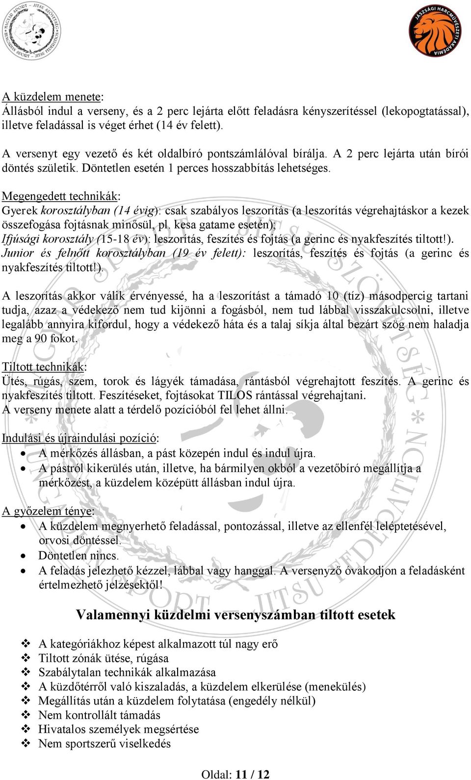 Megengedett technikák: Gyerek korosztályban (14 évig): csak szabályos leszorítás (a leszorítás végrehajtáskor a kezek összefogása fojtásnak minősül, pl.