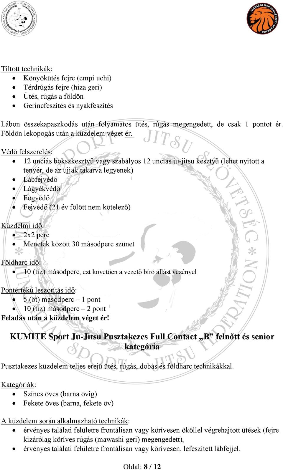 Védő felszerelés: 12 unciás bokszkesztyű vagy szabályos 12 unciás ju-jitsu kesztyű (lehet nyitott a tenyér, de az ujjak takarva legyenek) Lábfejvédő Lágyékvédő Fogvédő Fejvédő (21 év fölött nem