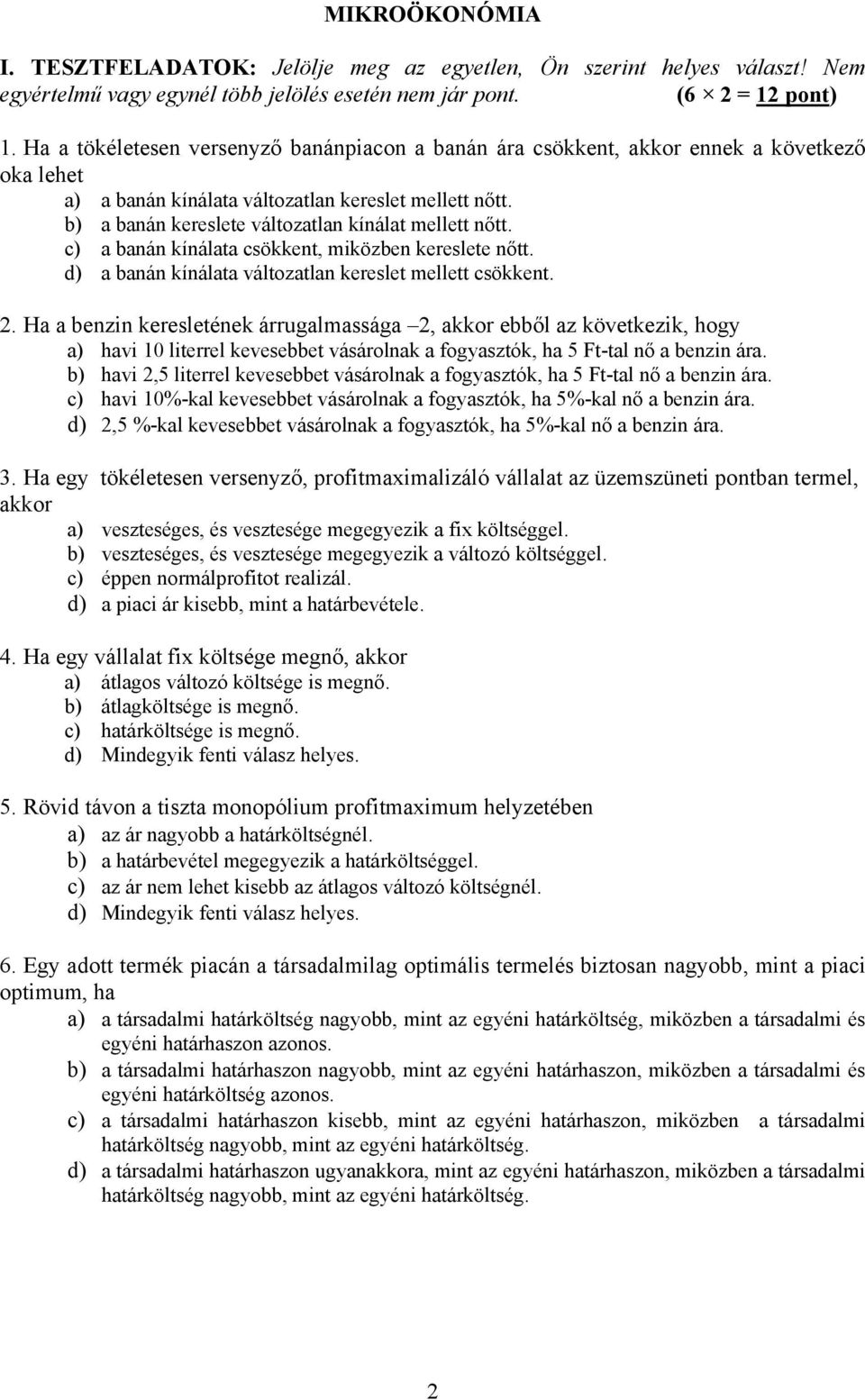 b) a banán kereslete változatlan kínálat mellett nőtt. c) a banán kínálata csökkent, miközben kereslete nőtt. d) a banán kínálata változatlan kereslet mellett csökkent. 2.