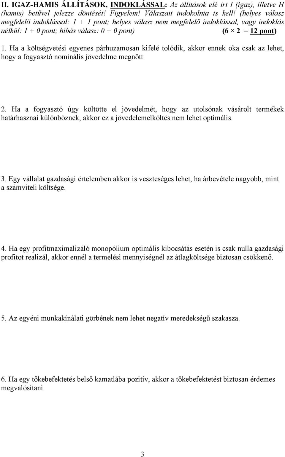 Ha a költségvetési egyenes párhuzamosan kifelé tolódik, akkor ennek oka csak az lehet, hogy a fogyasztó nominális jövedelme megnőtt. 2.