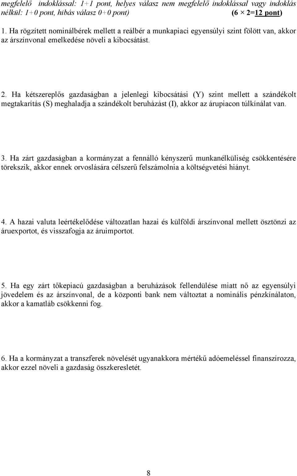 Ha kétszereplős gazdaságban a jelenlegi kibocsátási (Y) szint mellett a szándékolt megtakarítás (S) meghaladja a szándékolt beruházást (I), akkor az árupiacon túlkínálat van. 3.