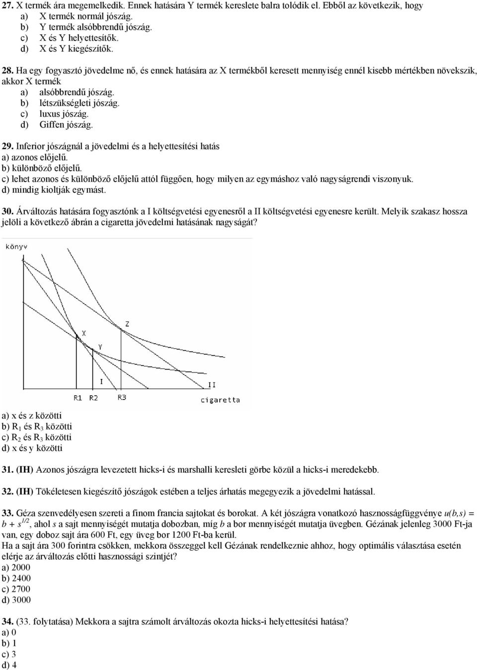 b) létszükségleti jószág. c) luxus jószág. d) Giffen jószág. 29. Inferior jószágnál a jövedelmi és a helyettesítési hatás a) azonos előjelű. b) különböző előjelű.