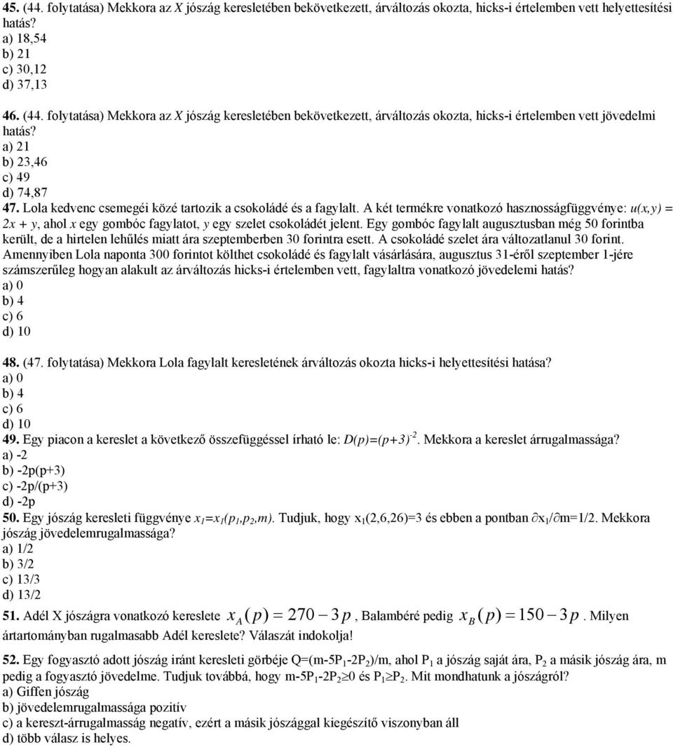 A két termékre vonatkozó hasznosságfüggvénye: u(x,y) = 2x + y, ahol x egy gombóc fagylatot, y egy szelet csokoládét jelent.