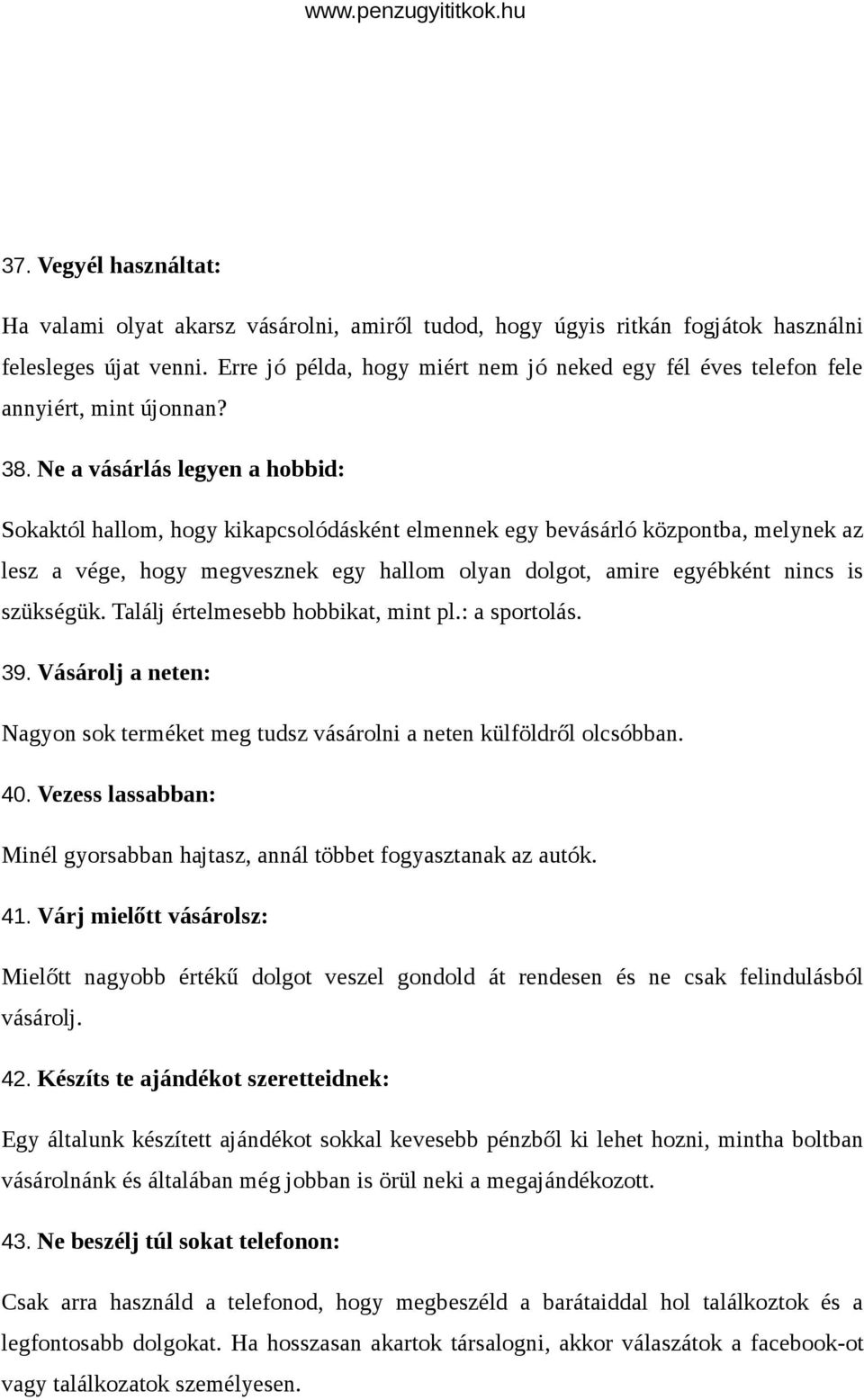Ne a vásárlás legyen a hobbid: Sokaktól hallom, hogy kikapcsolódásként elmennek egy bevásárló központba, melynek az lesz a vége, hogy megvesznek egy hallom olyan dolgot, amire egyébként nincs is