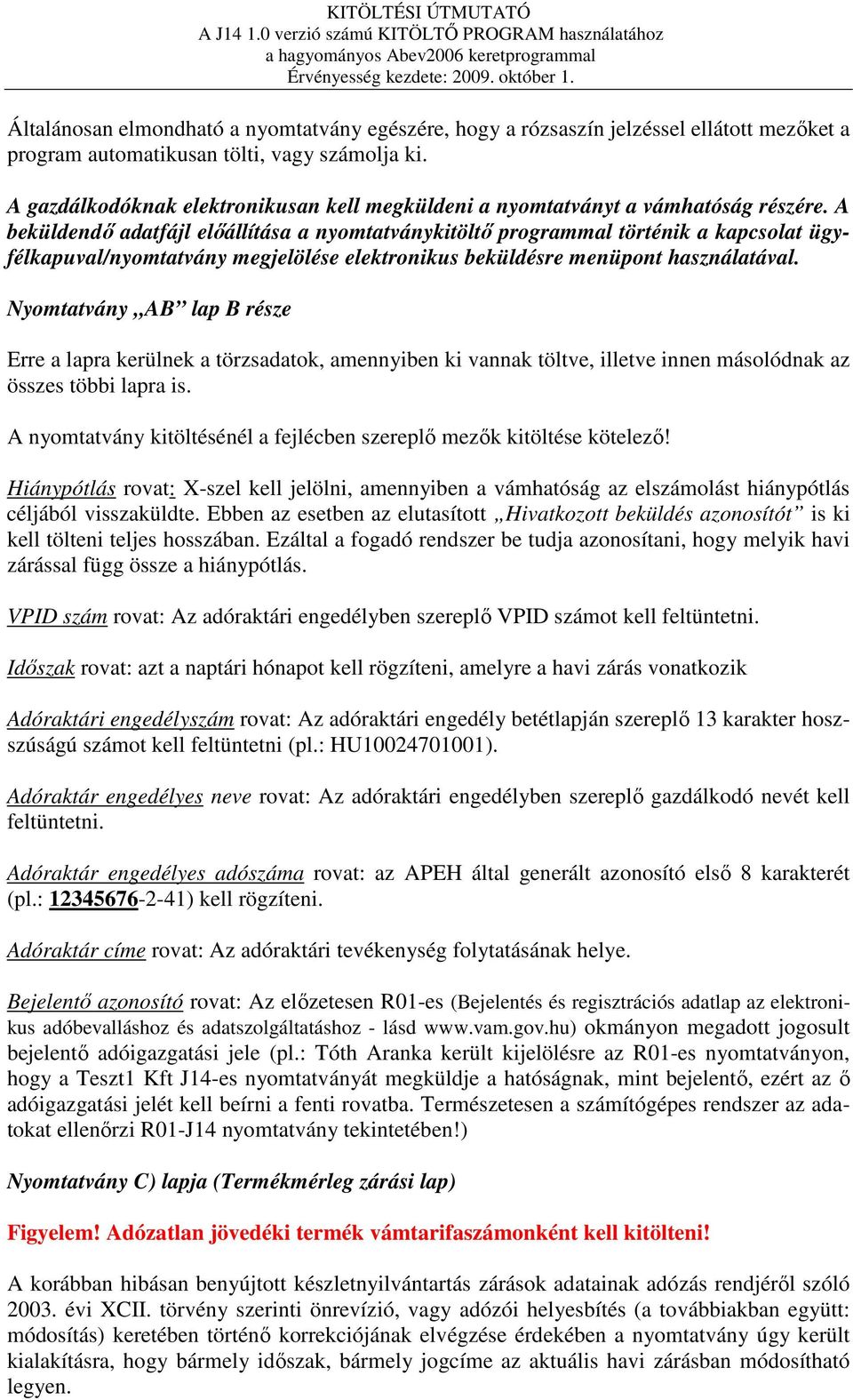 A beküldendı adatfájl elıállítása a nyomtatványkitöltı programmal történik a kapcsolat ügyfélkapuval/nyomtatvány megjelölése elektronikus beküldésre menüpont használatával.