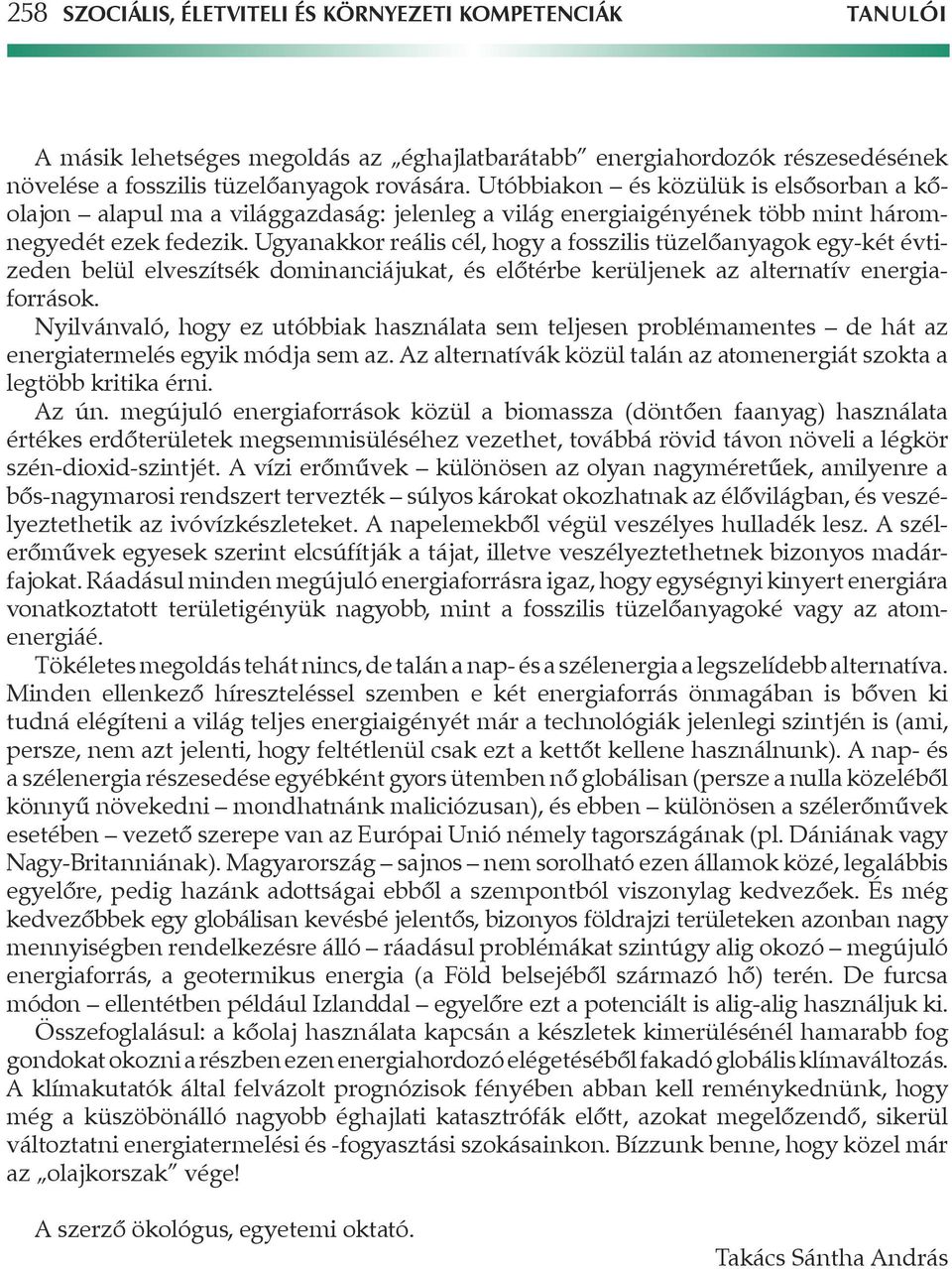 Ugyanakkor reális cél, hogy a fosszilis tüzelôanyagok egy-két évtizeden belül elveszítsék dominanciájukat, és elôtérbe kerüljenek az alternatív energiaforrások.