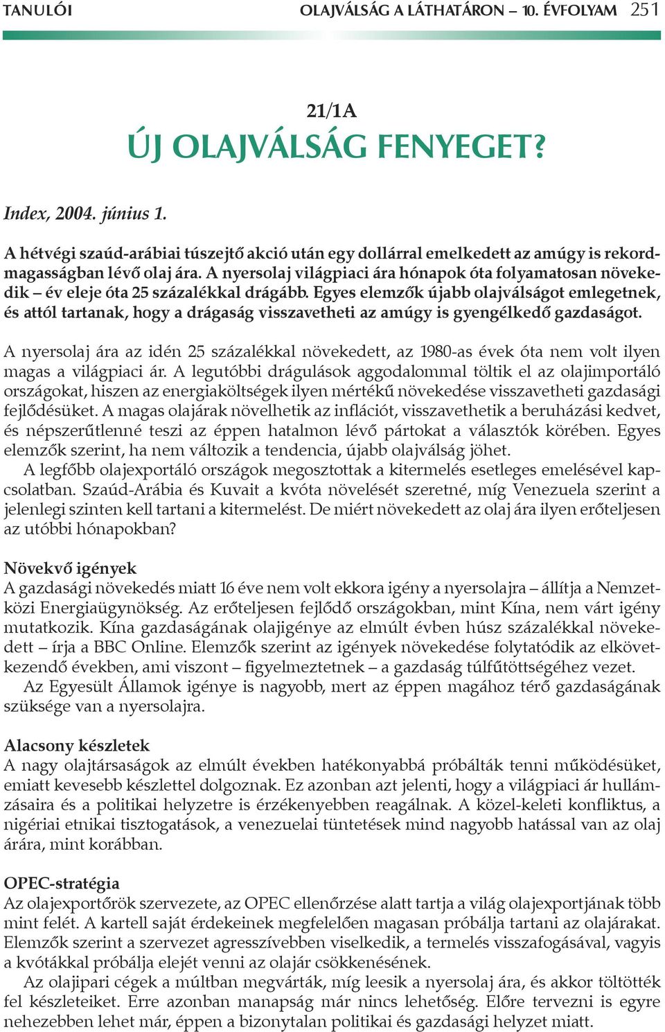 A nyersolaj világpiaci ára hónapok óta folyamatosan növekedik év eleje óta 25 százalékkal drágább.