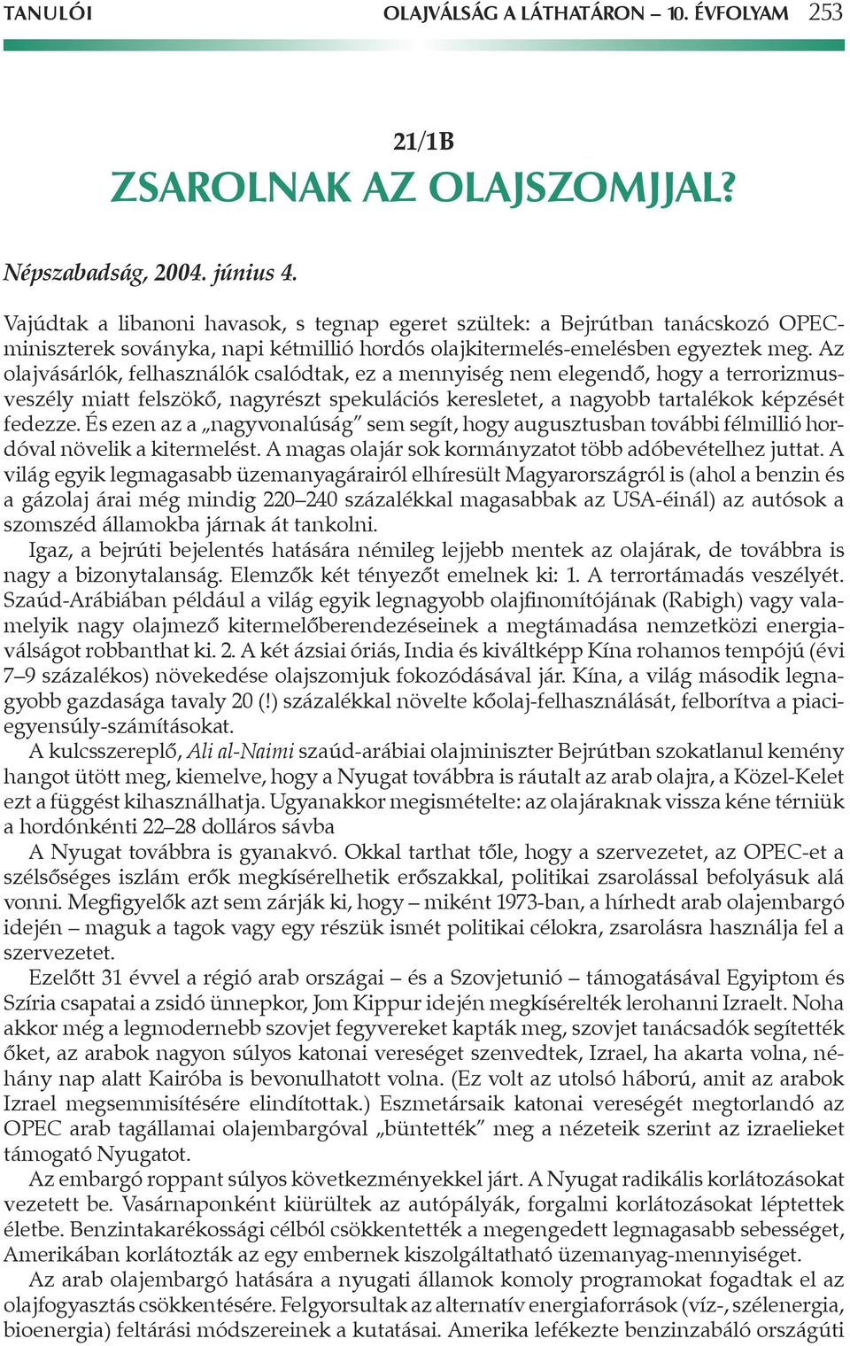 Az olajvásárlók, felhasználók csalódtak, ez a mennyiség nem elegendô, hogy a terrorizmusveszély miatt felszökô, nagyrészt spekulációs keresletet, a nagyobb tartalékok képzését fedezze.