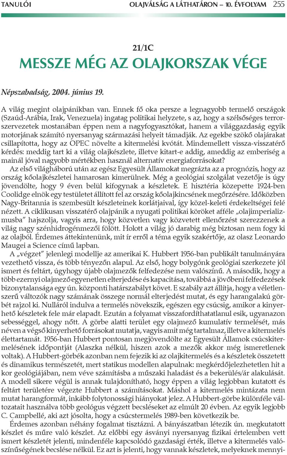 a világgazdaság egyik motorjának számító nyersanyag származási helyeit támadják. Az egekbe szökô olajárakat csillapította, hogy az OPEC növelte a kitermelési kvótát.