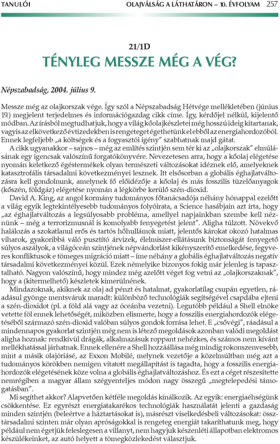 Az írásból megtudhatjuk, hogy a világ kôolajkészletei még hosszú ideig kitartanak, vagyis az elkövetkezô évtizedekben is rengeteget égethetünk el ebbôl az energiahordozóból.