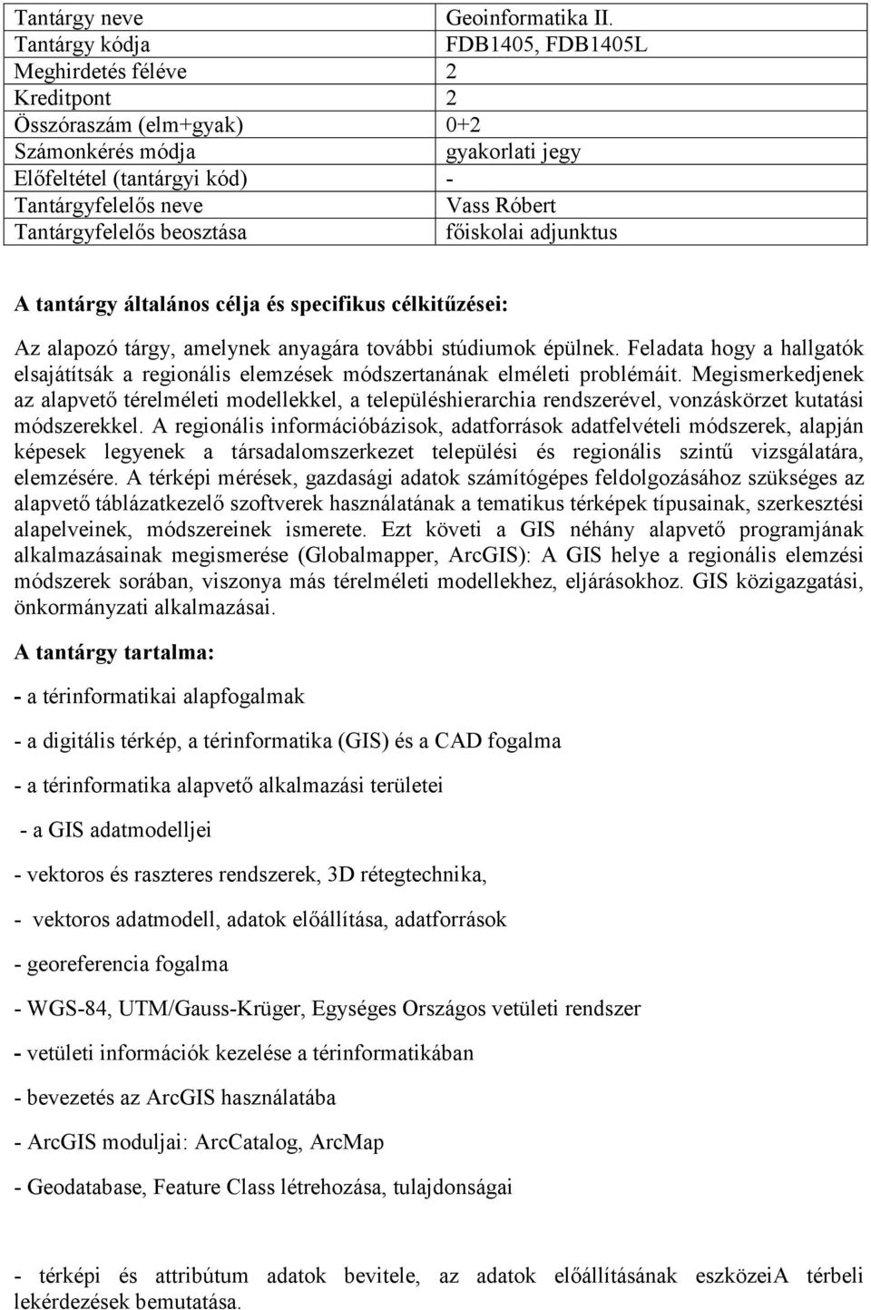 adjunktus A tantárgy általános célja és specifikus célkitűzései: Az alapozó tárgy, amelynek anyagára további stúdiumok épülnek.