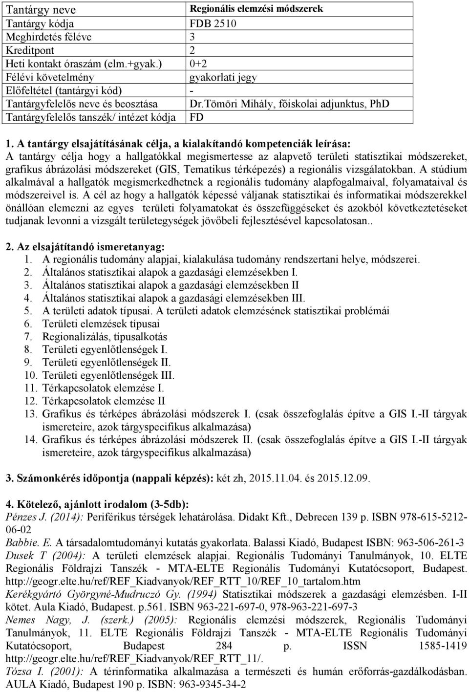 A tantárgy elsajátításának célja, a kialakítandó kompetenciák leírása: A tantárgy célja hogy a hallgatókkal megismertesse az alapvető területi statisztikai módszereket, grafikus ábrázolási