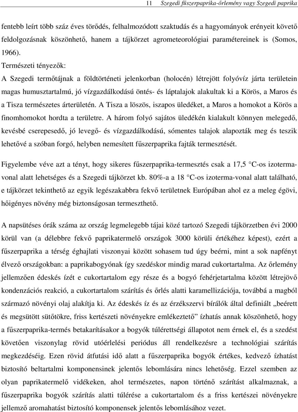 Körös, a Maros és a Tisza természetes árterületén. A Tisza a löszös, iszapos üledéket, a Maros a homokot a Körös a finomhomokot hordta a területre.