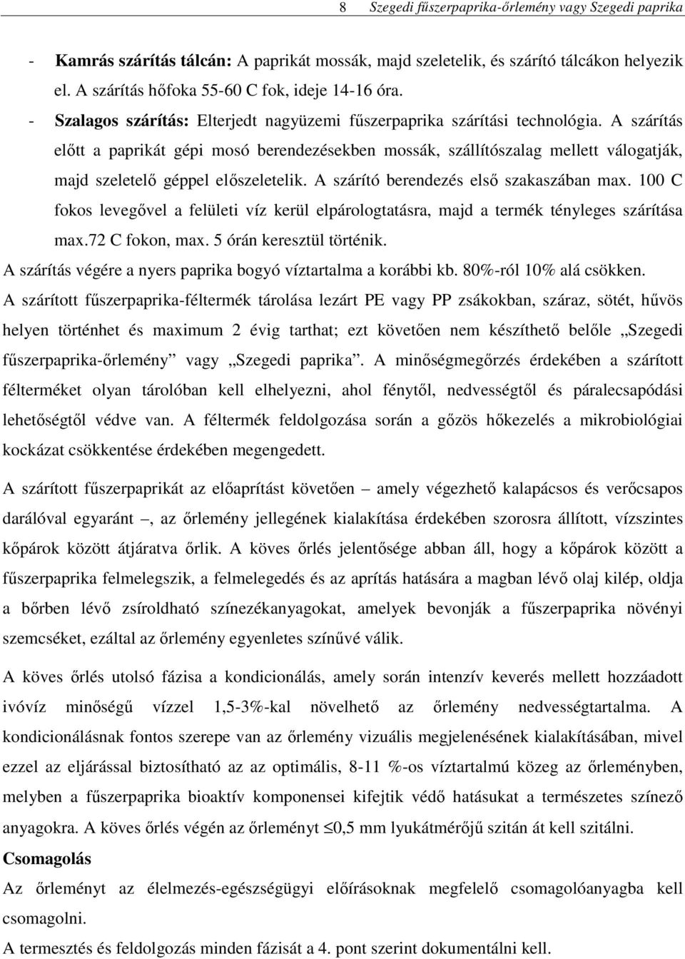 A szárítás előtt a paprikát gépi mosó berendezésekben mossák, szállítószalag mellett válogatják, majd szeletelő géppel előszeletelik. A szárító berendezés első szakaszában max.