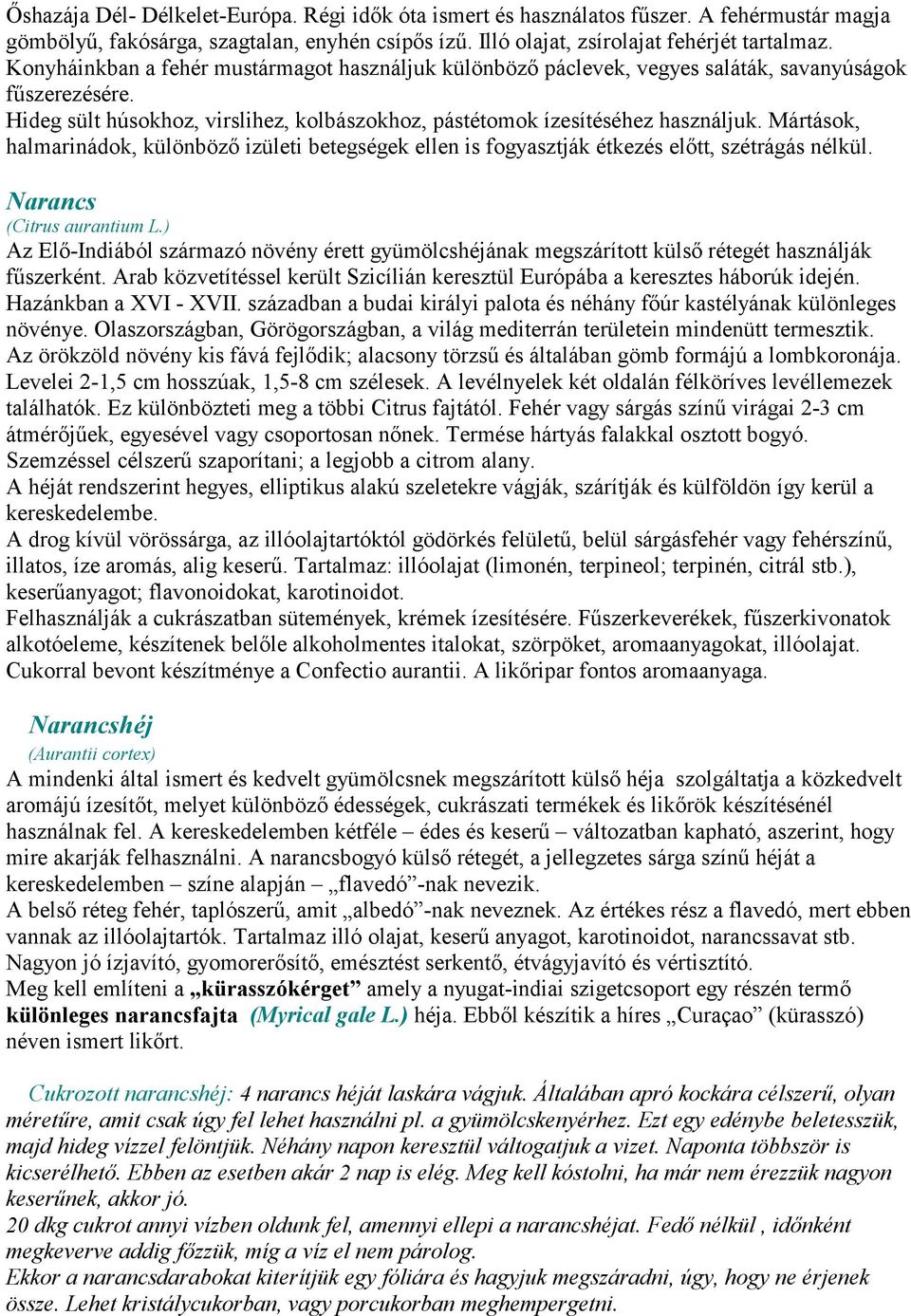 Mártások, halmarinádok, különböző izületi betegségek ellen is fogyasztják étkezés előtt, szétrágás nélkül. Narancs (Citrus aurantium L.