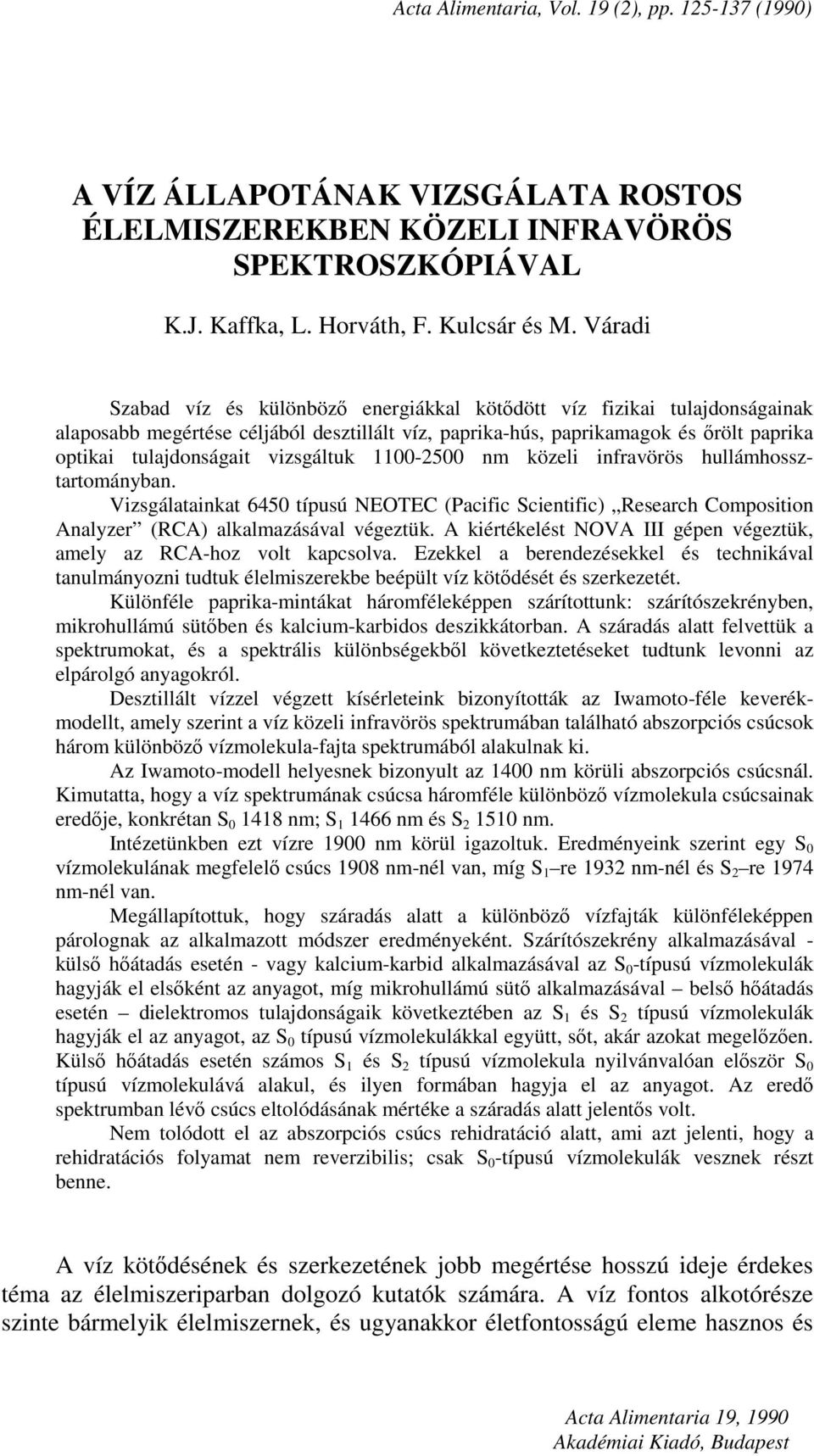 vizsgáltuk 1100-2500 nm közeli infravörös hullámhossztartományban. Vizsgálatainkat 6450 típusú NEOTEC (Pacific Scientific) Research Composition Analyzer (RCA) alkalmazásával végeztük.