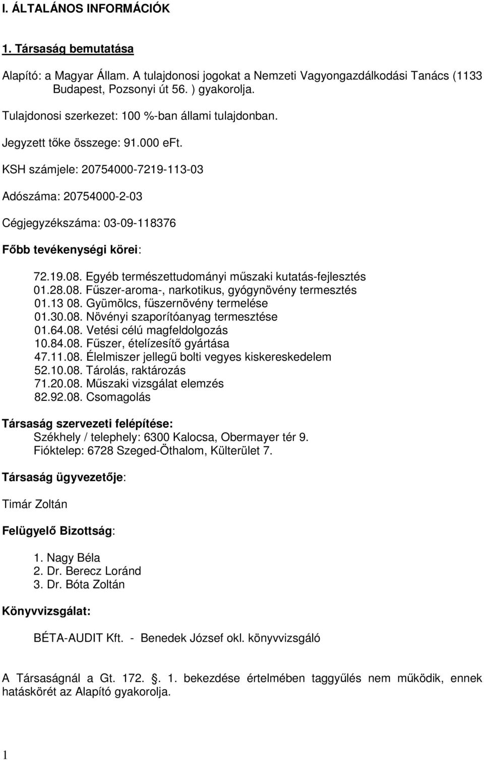KSH számjele: 20754000-7219-113-03 Adószáma: 20754000-2-03 Cégjegyzékszáma: 03-09-118376 Fıbb tevékenységi körei: 72.19.08. Egyéb természettudományi mőszaki kutatás-fejlesztés 01.28.08. Főszer-aroma-, narkotikus, gyógynövény termesztés 01.
