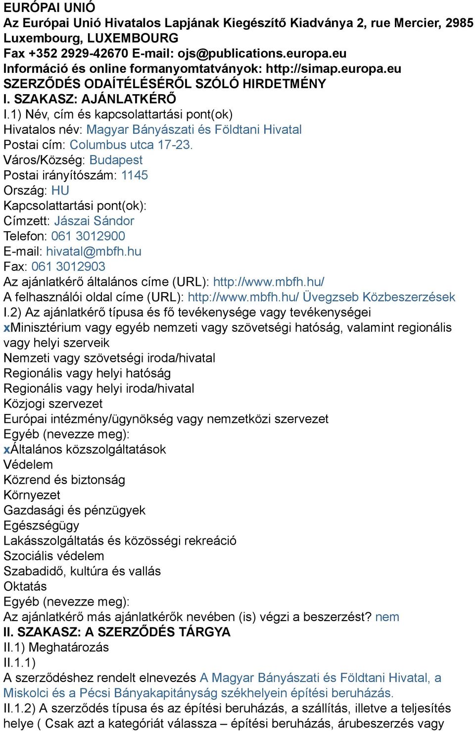 1) Név, cím és kapcsolattartási pont(ok) Hivatalos név: Magyar Bányászati és Földtani Hivatal Postai cím: Columbus utca 17-23.