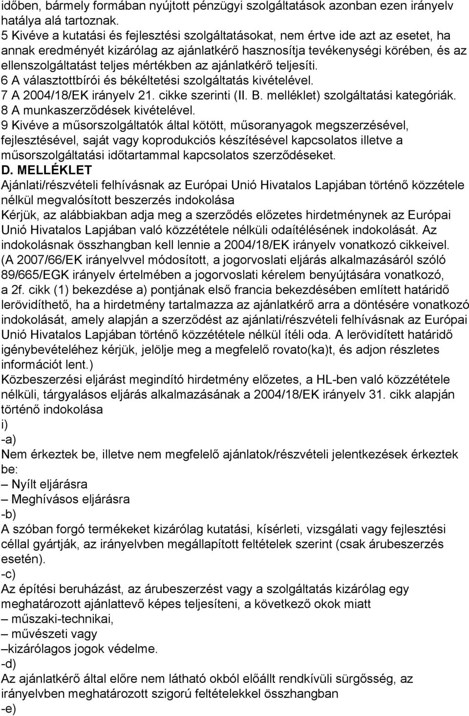 mértékben az ajánlatkérő teljesíti. 6 A választottbírói és békéltetési szolgáltatás kivételével. 7 A 2004/18/EK irányelv 21. cikke szerinti (II. B. melléklet) szolgáltatási kategóriák.