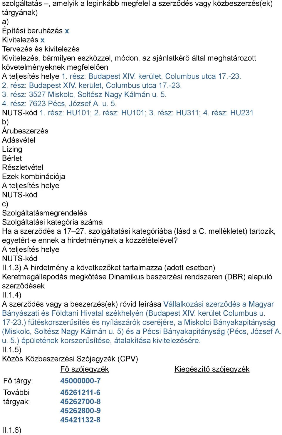 rész: 3527 Miskolc, Soltész Nagy Kálmán u. 5. 4. rész: 7623 Pécs, József A. u. 5. NUTS-kód 1. rész: HU101; 2. rész: HU101; 3. rész: HU311; 4.