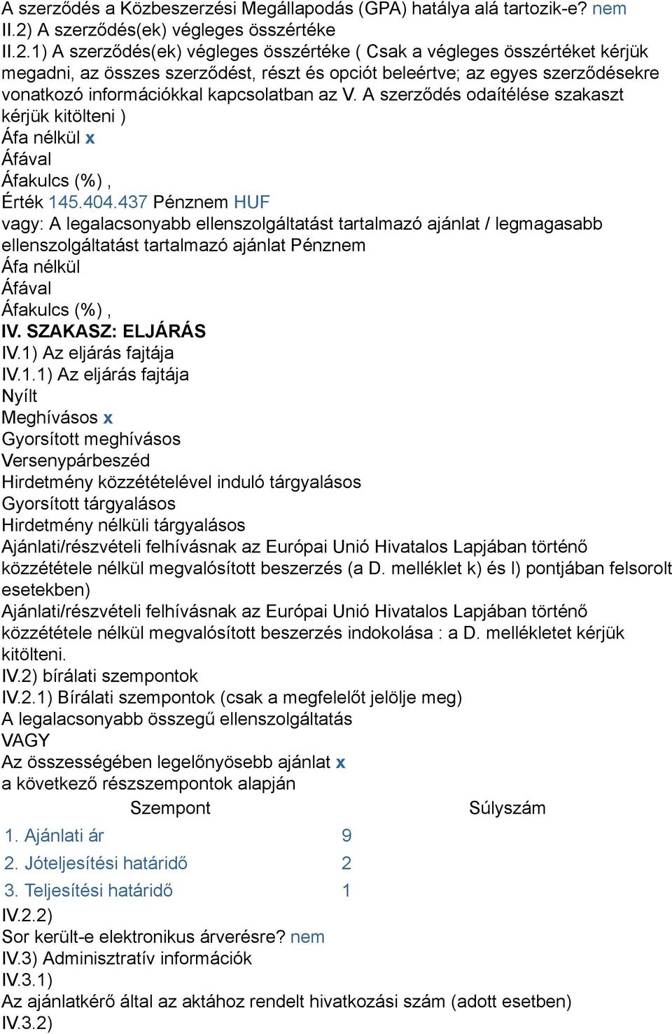 1) A szerződés(ek) végleges összértéke ( Csak a végleges összértéket kérjük megadni, az összes szerződést, részt és opciót beleértve; az egyes szerződésekre vonatkozó információkkal kapcsolatban az V.