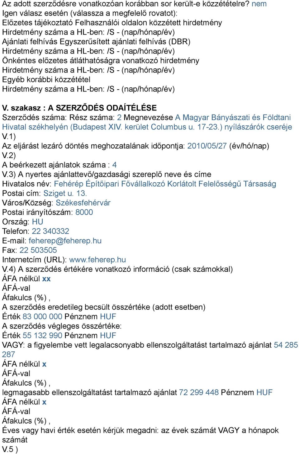 ajánlati felhívás (DBR) Hirdetmény száma a HL-ben: /S - (nap/hónap/év) Önkéntes előzetes átláthatóságra vonatkozó hirdetmény Hirdetmény száma a HL-ben: /S - (nap/hónap/év) Egyéb korábbi közzététel