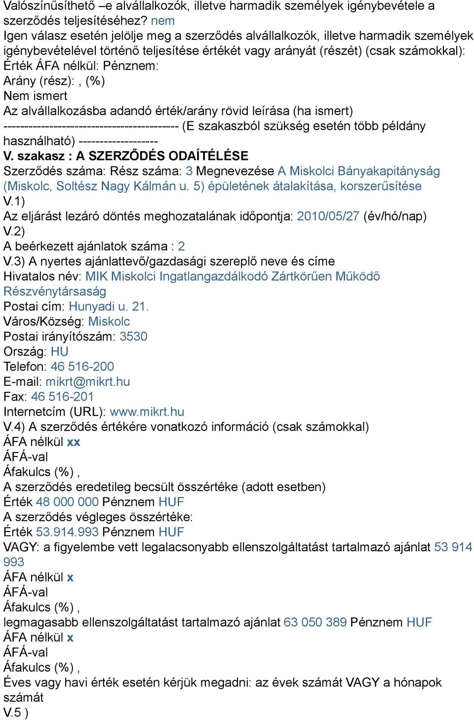 Pénznem: Arány (rész):, (%) Nem ismert Az alvállalkozásba adandó érték/arány rövid leírása (ha ismert) ------------------------------------------ (E szakaszból szükség esetén több példány