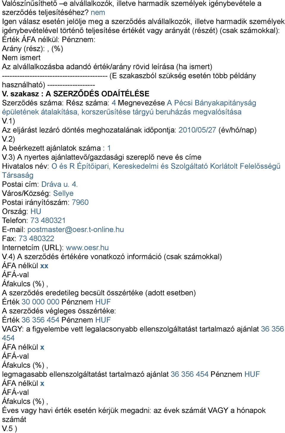 Pénznem: Arány (rész):, (%) Nem ismert Az alvállalkozásba adandó érték/arány rövid leírása (ha ismert) ------------------------------------------ (E szakaszból szükség esetén több példány