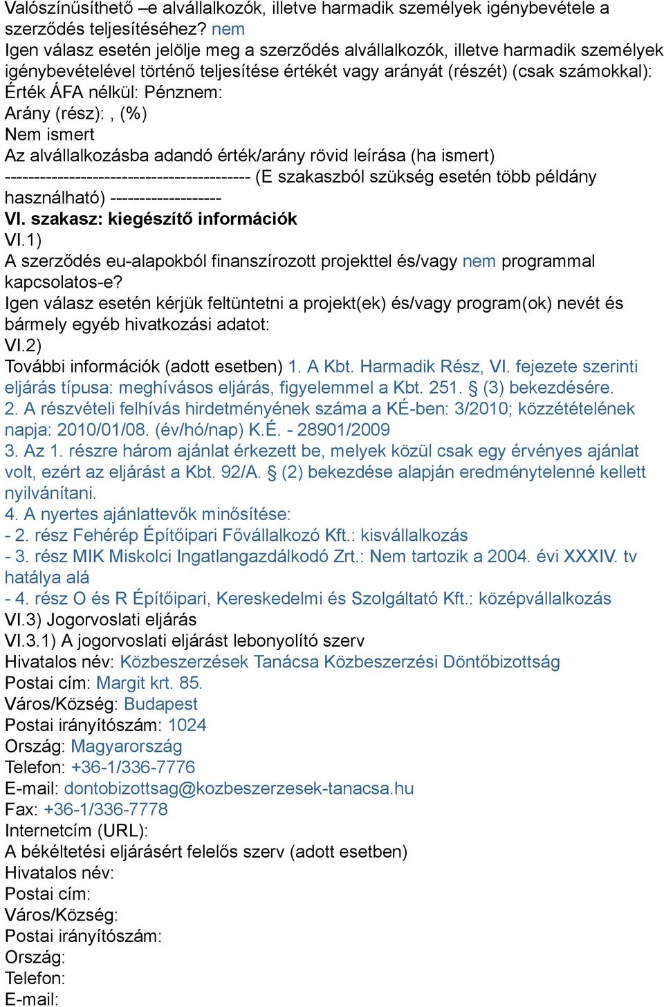 Pénznem: Arány (rész):, (%) Nem ismert Az alvállalkozásba adandó érték/arány rövid leírása (ha ismert) ------------------------------------------ (E szakaszból szükség esetén több példány