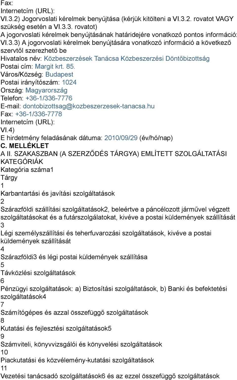 Város/Község: Budapest Postai irányítószám: 1024 Ország: Magyarország Telefon: +36-1/336-7776 E-mail: dontobizottsag@kozbeszerzesek-tanacsa.hu Fax: +36-1/336-7778 Internetcím (URL): VI.