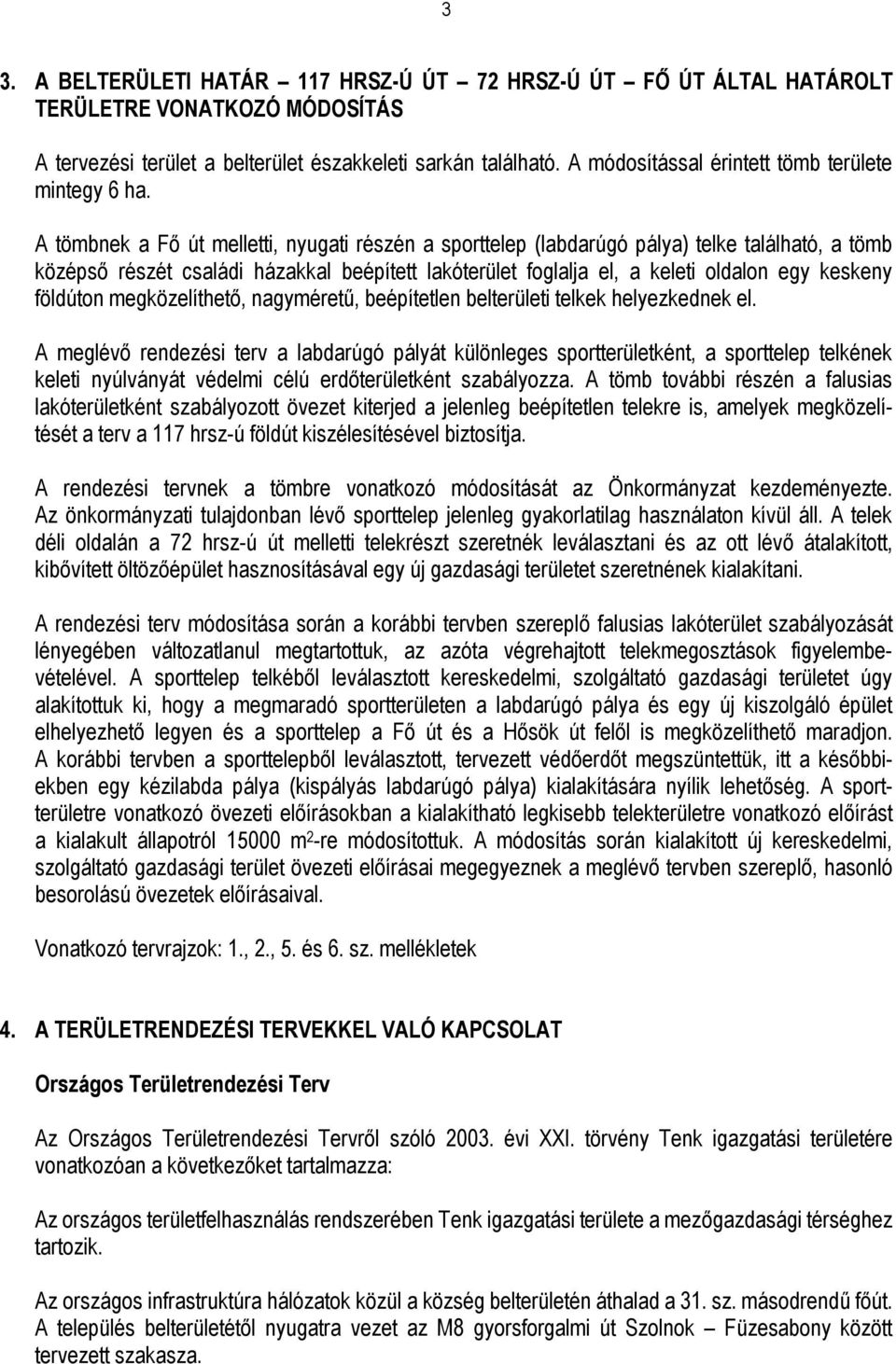 A tömbnek a Fő út melletti, nyugati részén a sporttelep (labdarúgó pálya) telke található, a tömb középső részét családi házakkal beépített lakóterület foglalja el, a keleti oldalon egy keskeny