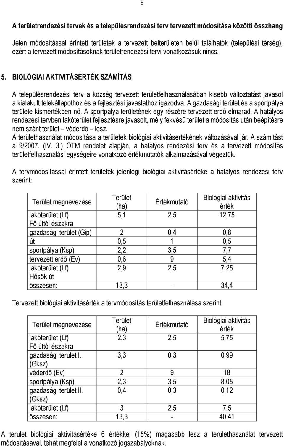 BIOLÓGIAI AKTIVITÁSÉRTÉK SZÁMÍTÁS A településrendezési terv a község tervezett területfelhasználásában kisebb változtatást javasol a kialakult telekállapothoz és a fejlesztési javaslathoz igazodva.