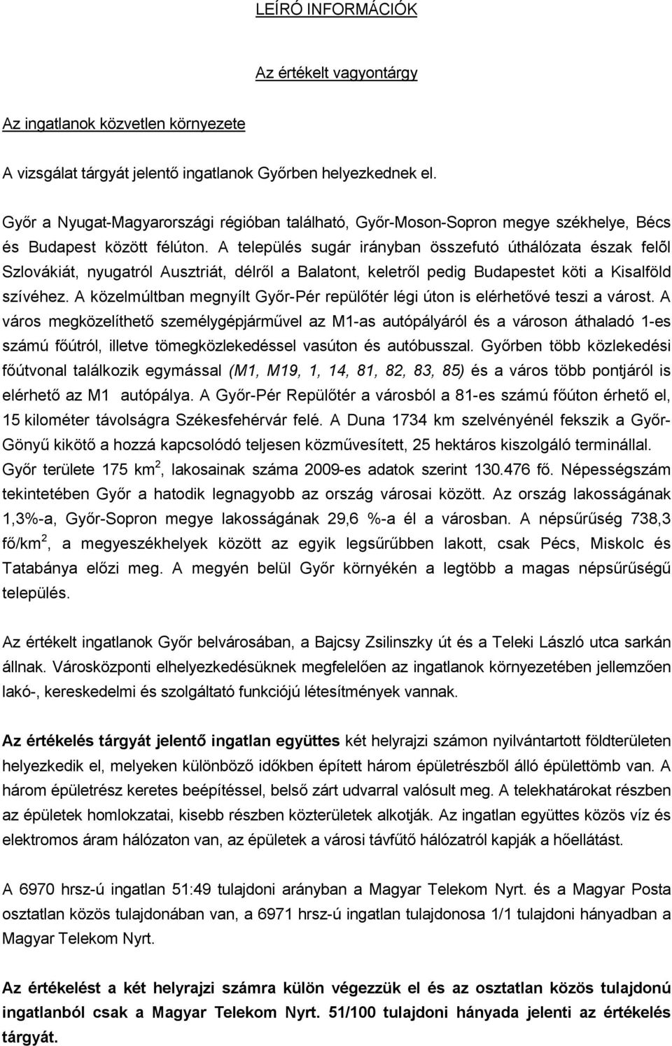 A település sugár irányban összefutó úthálózata észak felõl Szlovákiát, nyugatról Ausztriát, délről a Balatont, keletről pedig Budapestet köti a Kisalföld szívéhez.