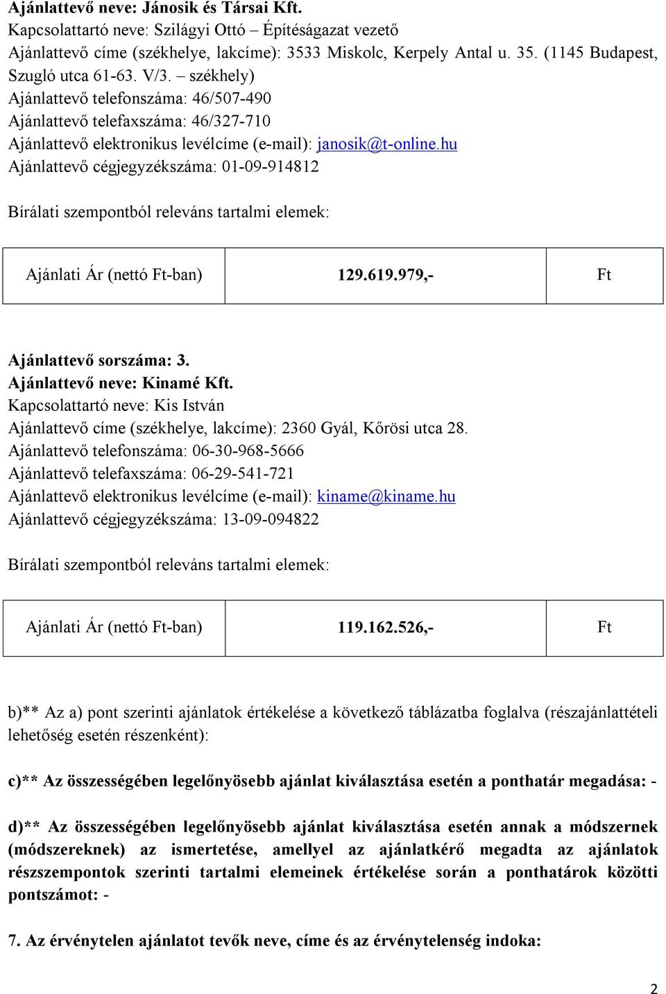 hu Ajánlattevő cégjegyzékszáma: 01-09-914812 Bírálati szempontból releváns tartalmi elemek: Ajánlati Ár (nettó Ft-ban) 129.619.979,- Ft Ajánlattevő sorszáma: 3. Ajánlattevő neve: Kinamé Kft.