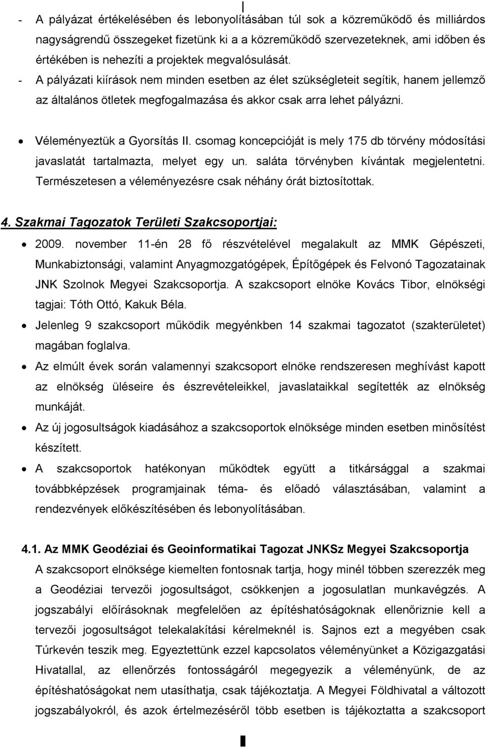 Véleményeztük a Gyorsítás II. csomag koncepcióját is mely 175 db törvény módosítási javaslatát tartalmazta, melyet egy un. saláta törvényben kívántak megjelentetni.