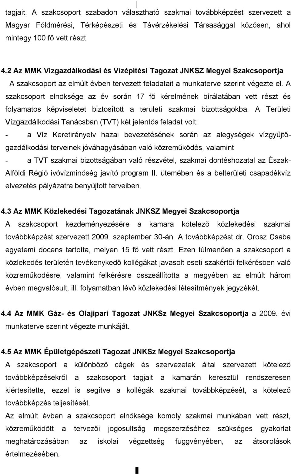 A szakcsoport elnöksége az év során 17 fő kérelmének bírálatában vett részt és folyamatos képviseletet biztosított a területi szakmai bizottságokba.