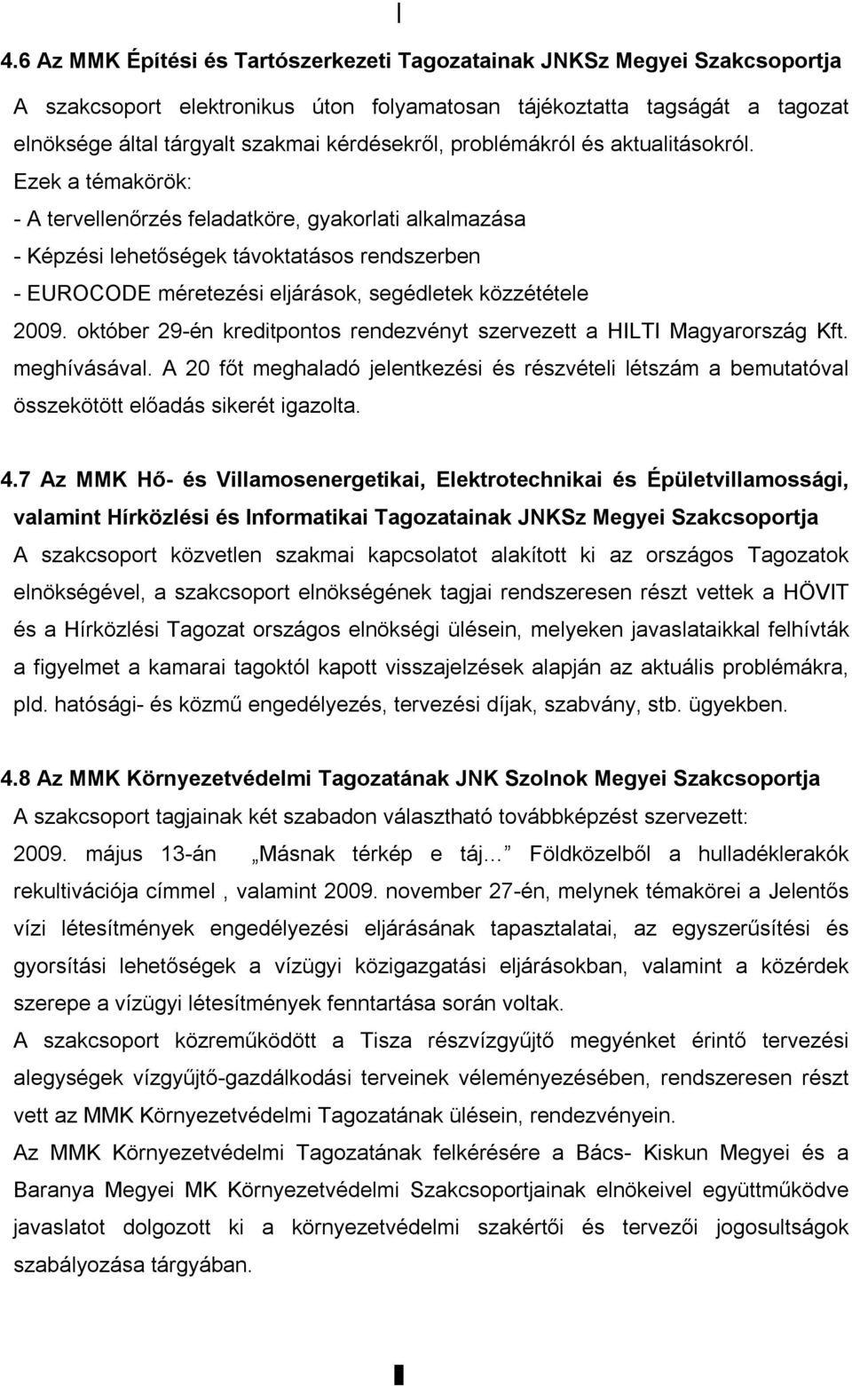 Ezek a témakörök: - A tervellenőrzés feladatköre, gyakorlati alkalmazása - Képzési lehetőségek távoktatásos rendszerben - EUROCODE méretezési eljárások, segédletek közzététele 2009.