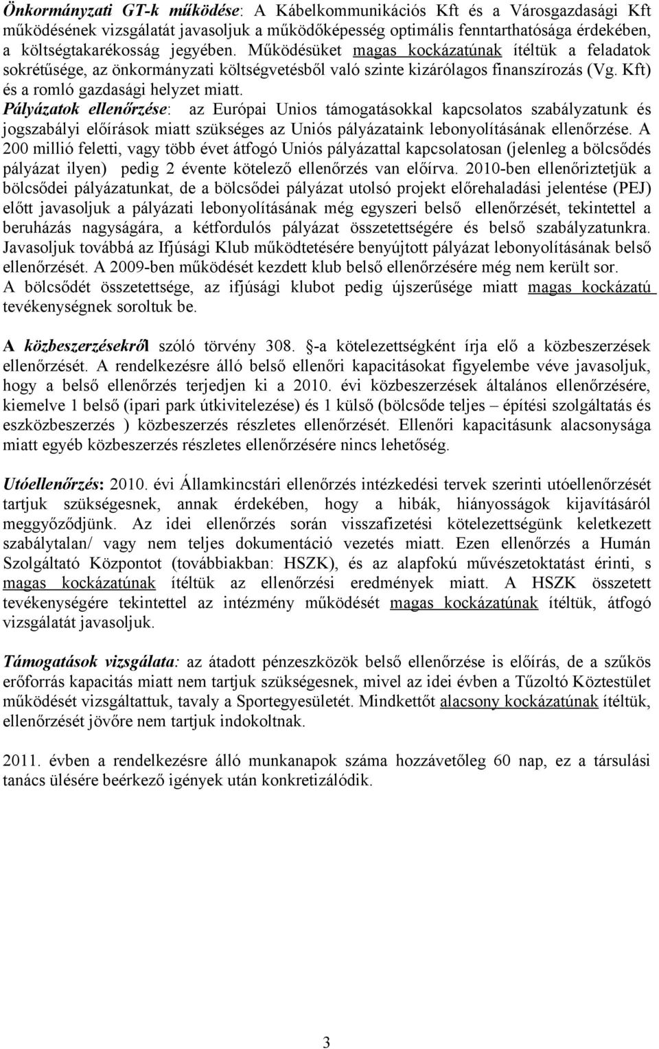 Pályázatok ellenőrzése: az Európai Unios támogatásokkal kapcsolatos szabályzatunk és jogszabályi előírások miatt szükséges az Uniós pályázataink lebonyolításának ellenőrzése.