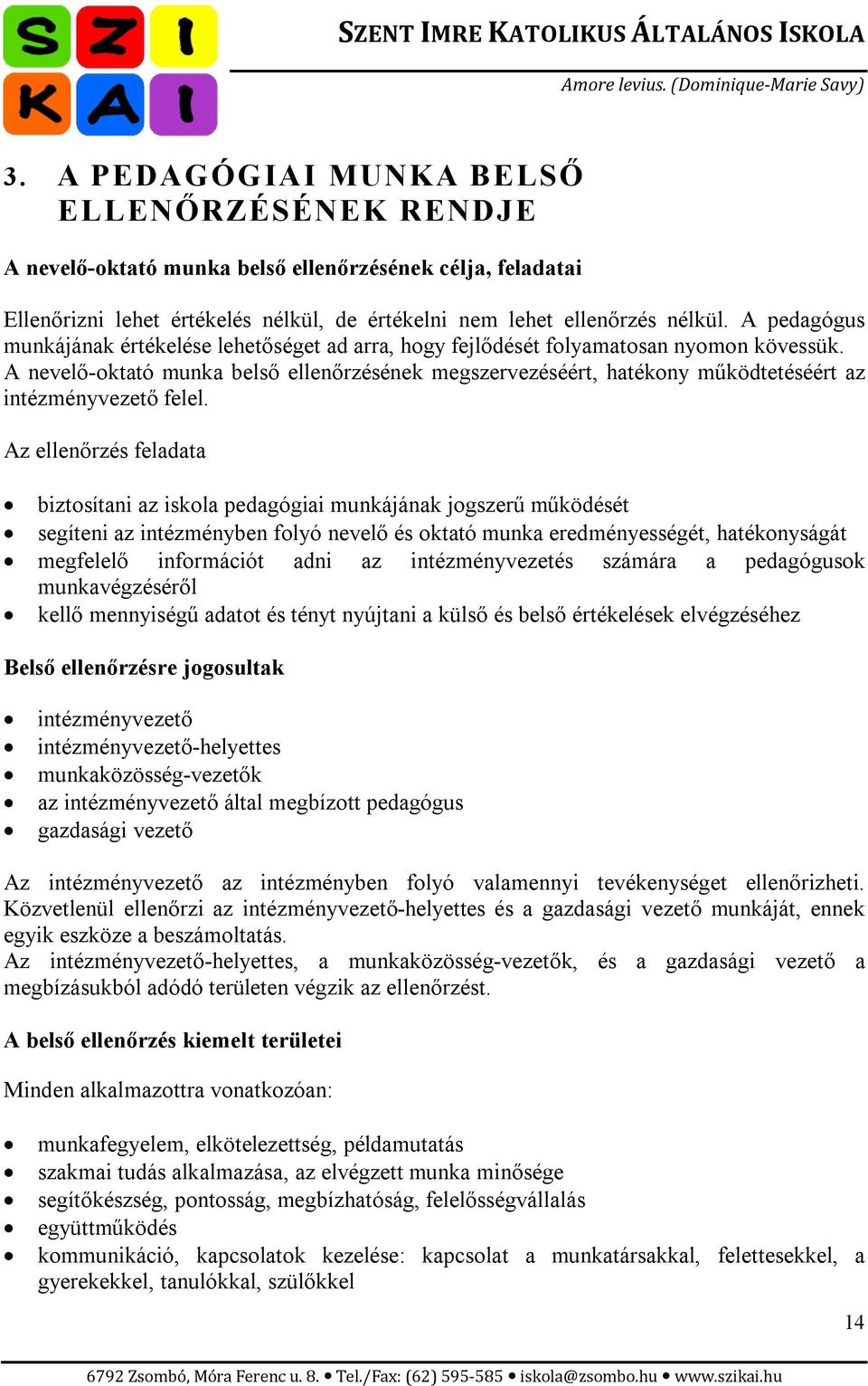 A nevelő-oktató munka belső ellenőrzésének megszervezéséért, hatékony működtetéséért az intézményvezető felel.