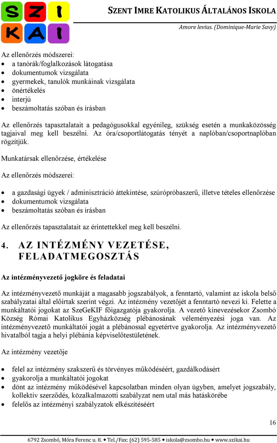 Munkatársak ellenőrzése, értékelése Az ellenőrzés módszerei: a gazdasági ügyek / adminisztráció áttekintése, szúrópróbaszerű, illetve tételes ellenőrzése dokumentumok vizsgálata beszámoltatás szóban