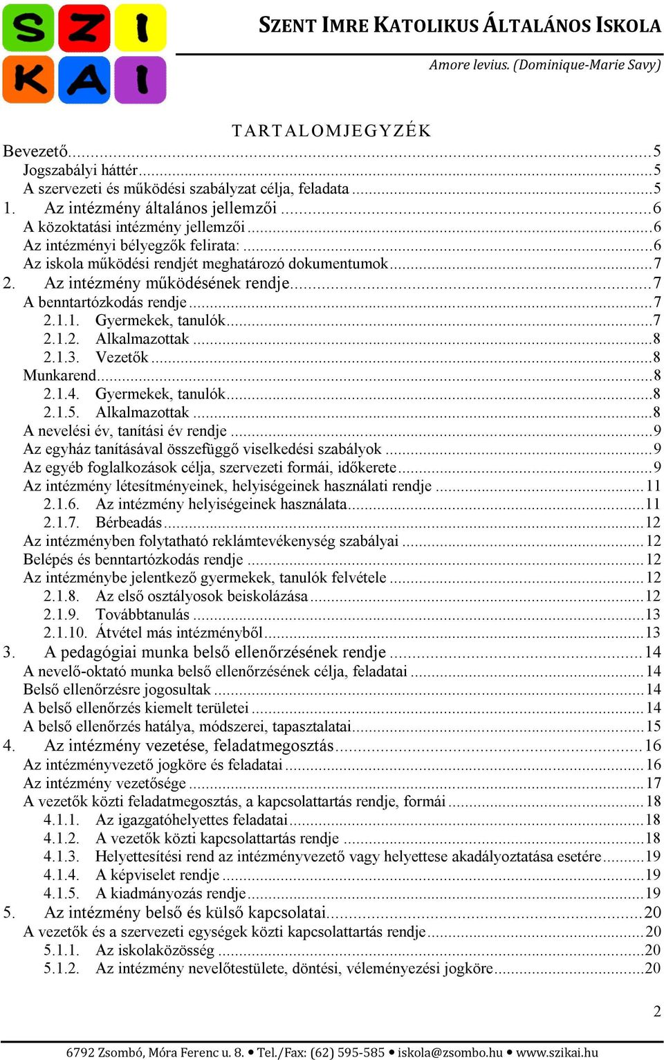 ..7 2.1.2. Alkalmazottak...8 2.1.3. Vezetők...8 Munkarend... 8 2.1.4. Gyermekek, tanulók...8 2.1.5. Alkalmazottak...8 A nevelési év, tanítási év rendje.