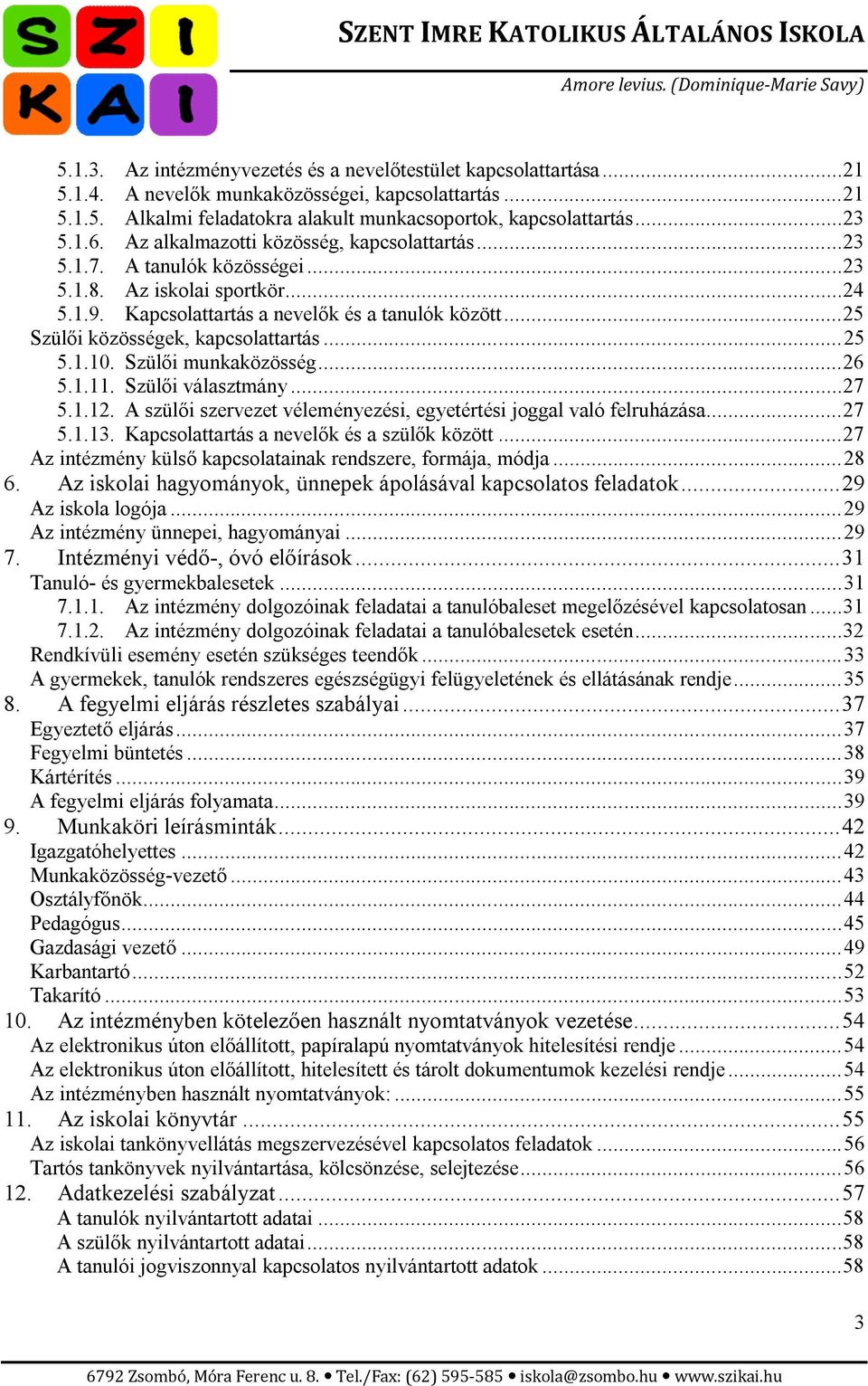 .. 25 Szülői közösségek, kapcsolattartás... 25 5.1.10. Szülői munkaközösség... 26 5.1.11. Szülői választmány... 27 5.1.12. A szülői szervezet véleményezési, egyetértési joggal való felruházása... 27 5.1.13.